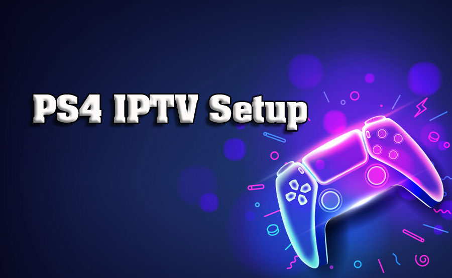 How to Use Your PS4 as an IPTV Player: A Guide for Gamers