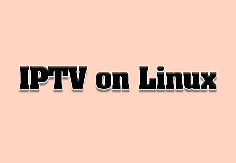 How to Stream IPTV on Linux-Based Systems