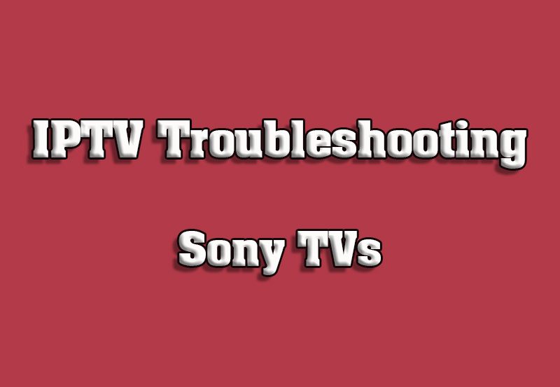 How to Troubleshoot Common IPTV Problems on Sony TVs